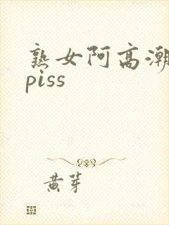 熟女阿高潮合集piss