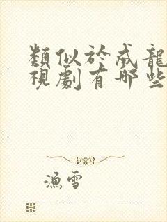 类似于成龙的电视剧有哪些