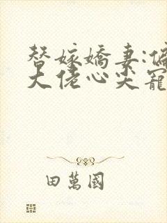 替嫁娇妻:偏执大佬心尖宠