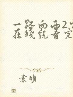 一路向西2电影在线观看完整视频