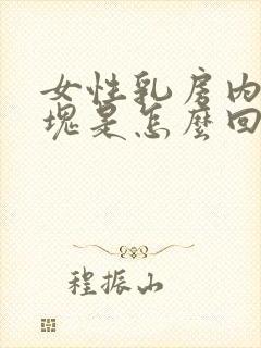 女性乳房内有硬块是怎么回事