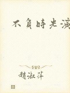 不负时光演员表