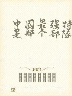 中国最强特种兵是哪个部队