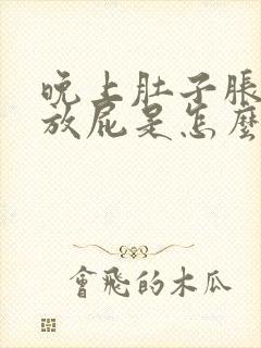 晚上肚子胀气老放屁是怎么回事