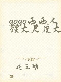 gogo西西人体大尺度大胆伊人