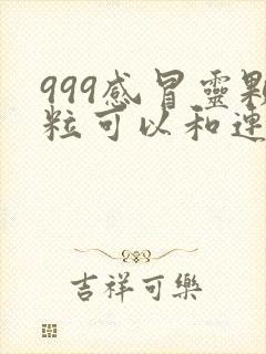 999感冒灵颗粒可以和连花清瘟胶囊一起吃吗