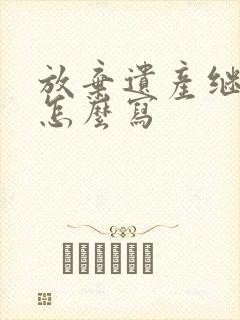 放弃遗产继承权怎么写