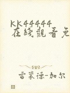 kk44444在线观看免费播放电视剧动漫