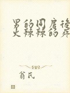 男的同房后下面火辣辣的疼