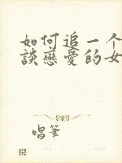 如何追一个不想谈恋爱的女生