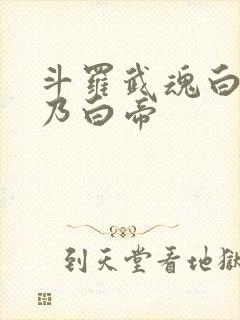 斗罗武魂白虎吾乃白帝