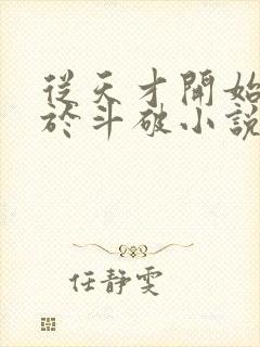 从天才开始无敌于斗破小说阅读版