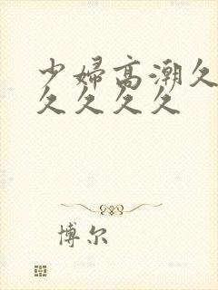 少妇高潮久久久久久久久