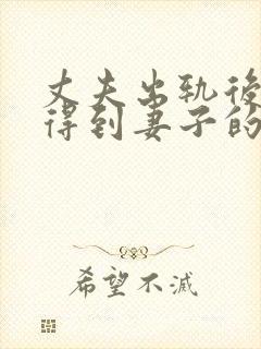 丈夫出轨后如何得到妻子的原谅