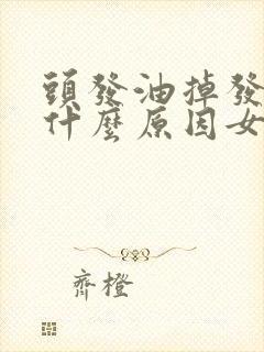 头发油掉发严重什么原因女性