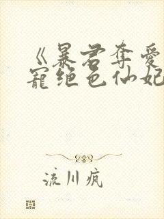 《暴君夺爱:溺宠绝色仙妃》