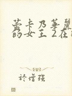 蕾卡乃华丽且我的女王 2在线观看