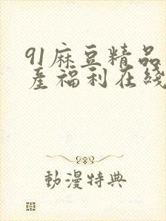 91麻豆精品国产福利在线观看