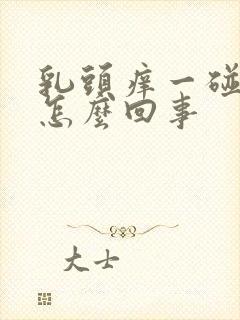 乳头痒一碰还疼怎么回事