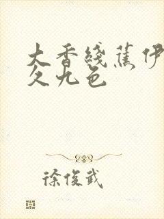 大香线蕉伊人久久九色