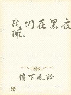 我们在黑夜中相拥.