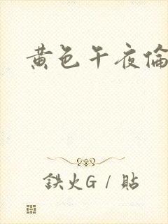黄色午夜伦理片