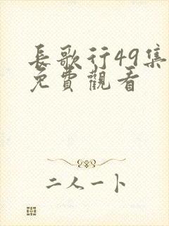 长歌行49集全免费观看