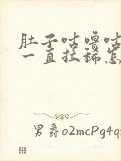 肚子咕噜咕噜响一直拉稀怎么回事