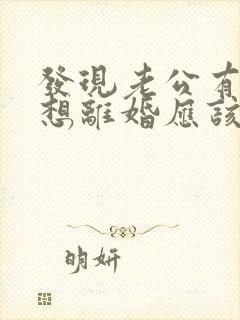 发现老公有外遇想离婚应该怎么处理