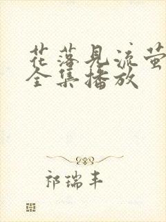 花落见流萤短剧全集播放