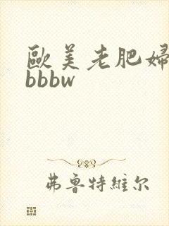 欧美老肥妇bbbbbw