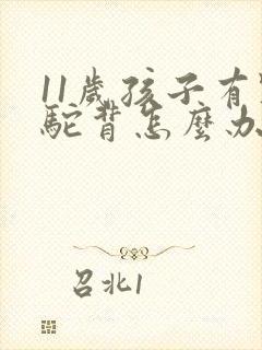 11岁孩子有点驼背怎么办