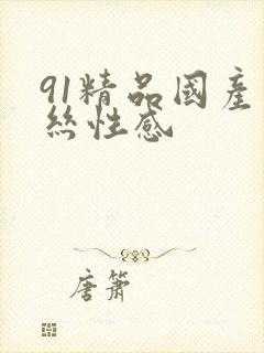 91精品国产黑丝性感