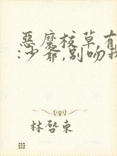 恶魔校草有点坏:少爷,别吻我