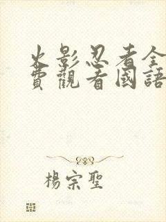 火影忍者全集免费观看国语版