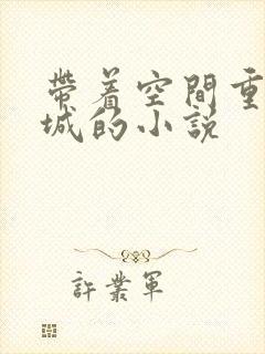 带着空间重生京城的小说