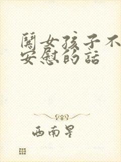 哄女孩子不开心安慰的话