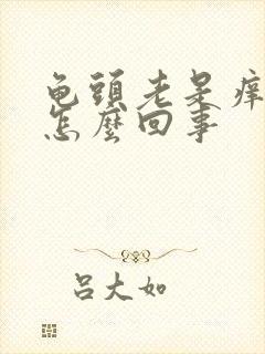 龟头老是痒痒的怎么回事