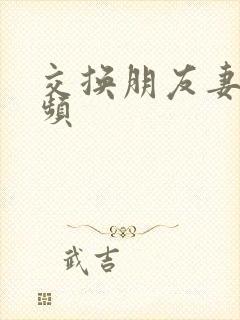 交换朋友妻子视频