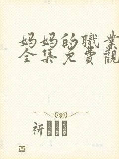 妈妈的职业在线全集免费观看电影