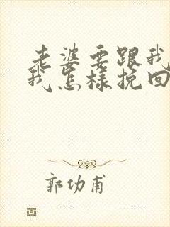 老婆要跟我离婚我怎样挽回