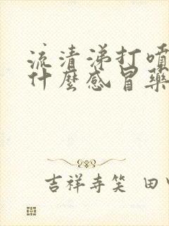 流清涕打喷嚏吃什么感冒药