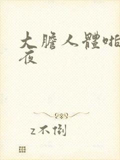 大胆人体啪啪午夜