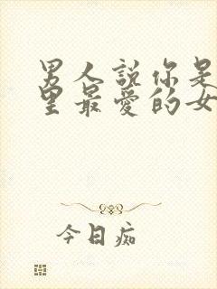 男人说你是他心里最爱的女人