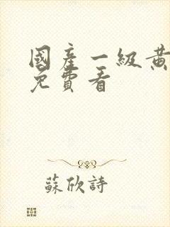 国产一级黄色片免费看封面