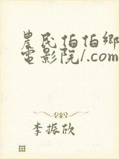 农民伯伯乡下妹电影院/.com农民伯伯乡