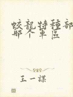 蛟龙特种部队在哪个军区