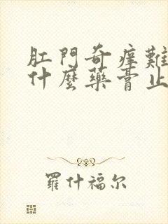 肛门奇痒难忍用什么药膏止痒比较好