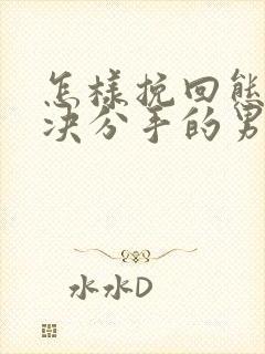 怎样挽回态度坚决分手的男朋友