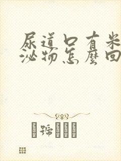 尿道口有米汤分泌物怎么回事